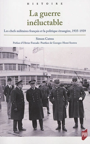 La guerre inéluctable : les chefs militaires français et la politique étrangère, 1935-1939 - Simon Catros