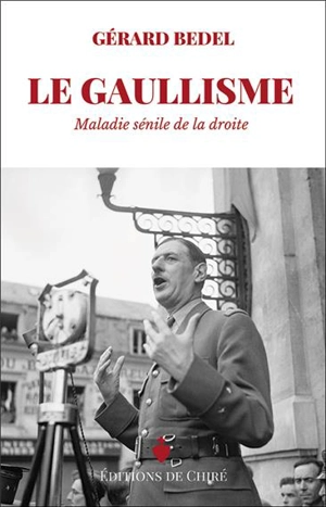 Le gaullisme : maladie sénile de la droite - Gérard Bedel