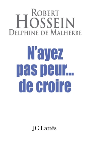 N'ayez pas peur... de croire - Robert Hossein