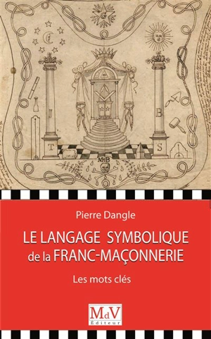 Le langage symbolique de la franc-maçonnerie : les mots-clés - Pierre Dangle