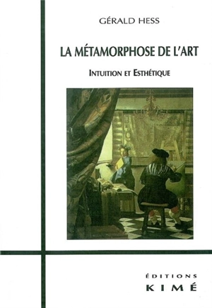 La métamorphose de l'art : intuition et esthétique - Gérald Hess