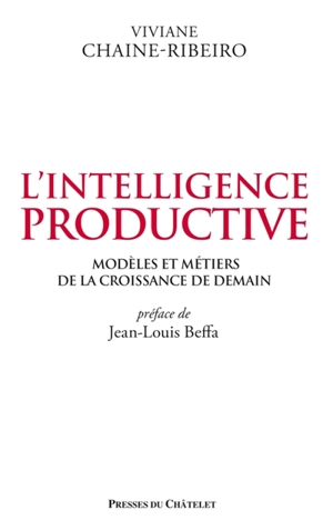 L'intelligence productive : modèles et métiers de la croissance de demain - Viviane Chaine-Ribeiro