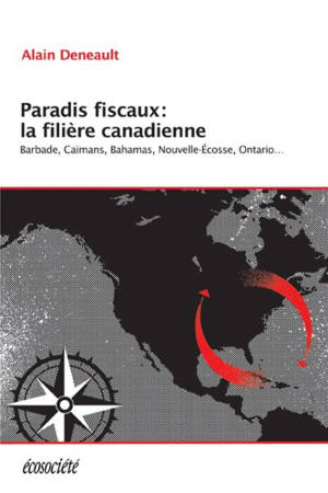 Paradis fiscaux : la filière canadienne : Barbade, Caïmans, Bahamas, Nouvelle-Ecosse, Ontario... - Alain Deneault