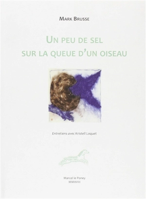 Un peu de sel sur la queue d'un oiseau : entretiens avec Kristel Loquet - Mark Brusse