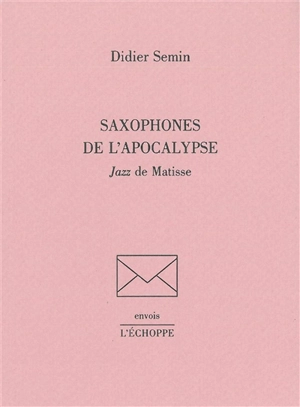 Saxophones de l'Apocalypse : Jazz de Matisse - Didier Semin