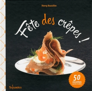 Fête des crêpes ! : 50 recettes sucrées et salées - Thierry Roussillon