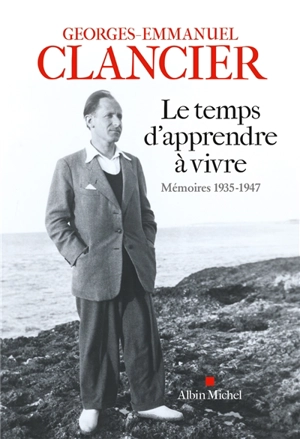 Le temps d'apprendre à vivre : mémoires, 1935-1947 - Georges-Emmanuel Clancier