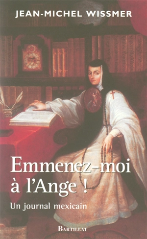 Emmenez-moi à l'Ange ! : un journal mexicain - Jean-Michel Wissmer