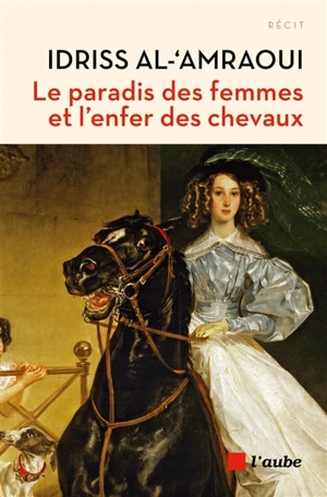 Le paradis des femmes et l'enfer des chevaux : la France de 1860 vue par l'émissaire du sultan - Idriss ibn Muhammad ibn Idris al- Amrâwî