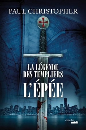 La légende des Templiers. Vol. 1. L'épée - Paul Christopher