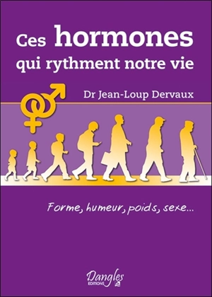 Ces hormones qui rythment notre vie : forme, humeur, poids, sexe... - Jean-Loup Dervaux