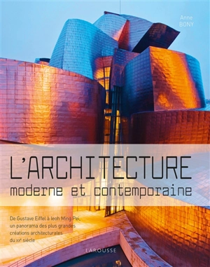 L'architecture moderne et contemporaine : de Gustave Eiffel à Ieoh Ming Pei, un panorama des plus grandes créations architecturales du XXe siècle - Anne Bony