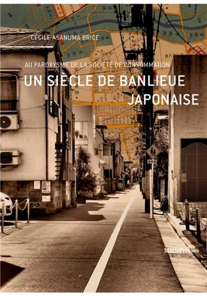 Un siècle de banlieue japonaise : au paroxysme de la société de consommation - Cécile Asanuma-Brice