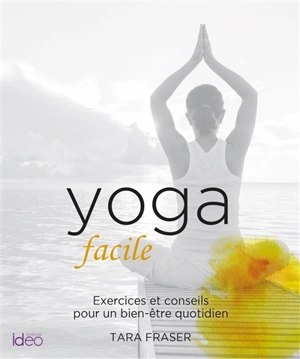 Yoga facile : exercices et conseils pour un bien-être quotidien - Tara Fraser