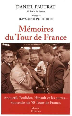 Mémoires du Tour de France : Anquetil, Poulidor, Hinault et les autres... : souvenirs de 50 Tours de France - Daniel Pautrat