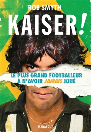 Kaiser ! : le plus grand footballeur à n'avoir jamais joué - Rob Smyth