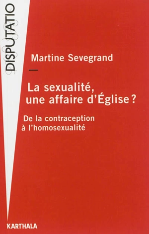 La sexualité, une affaire d'Eglise ? : de la contraception à l'homosexualité - Martine Sevegrand