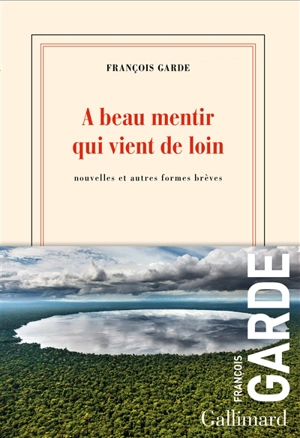 A beau mentir qui vient de loin : nouvelles et autres formes brèves - François Garde