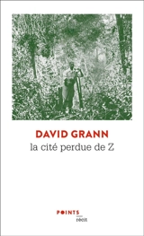 La cité perdue de Z : une expédition légendaire au coeur de l'Amazonie : récit - David Grann