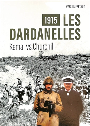 Les Dardanelles, 1915 : Kemal vs Churchill - Yves Buffetaut