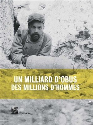 Un milliard d'obus, des millions d'hommes : la Grande Guerre de l'artillerie