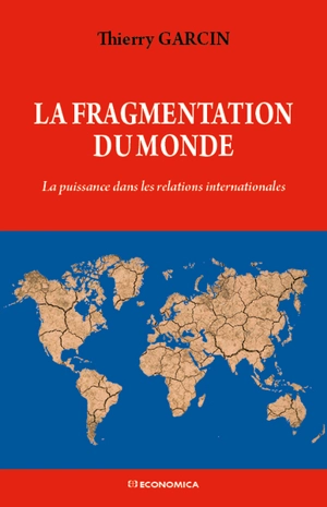 La fragmentation du monde : la puissance dans les relations internationales - Thierry Garcin