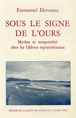 Sous le signe de l'ours : mythes et temporalité chez les Ojibwa septentrionaux - Emmanuel Désveaux