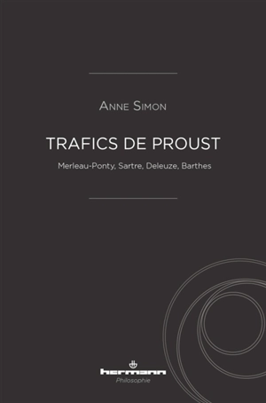 Trafics de Proust : Merleau-Ponty, Sartre, Deleuze, Barthes - Anne Simon