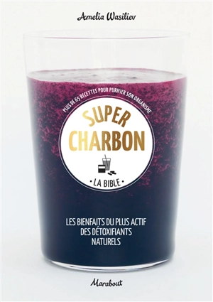 Super charbon : la bible : plus de 65 recettes pour purifier son organisme - Amelia Wasiliev