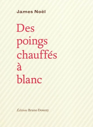 Des poings chauffés à blanc - James Noël