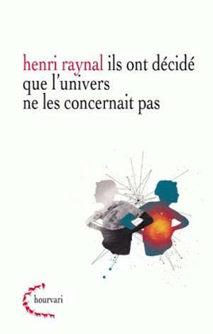 Ils ont décidé que l'univers ne les concernait pas - Henri Raynal