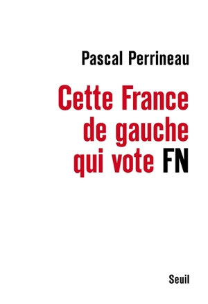 Cette France de gauche qui vote Front National - Pascal Perrineau
