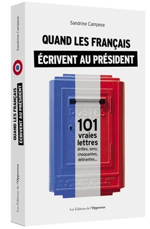 Quand les Français écrivent au Président : 101 vraies lettres, drôles, sexy, choquantes, délirantes... - Sandrine Campese