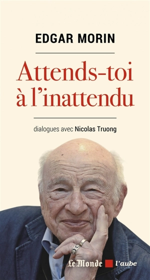 Attends-toi à l'inattendu : dialogues avec Nicolas Truong - Edgar Morin