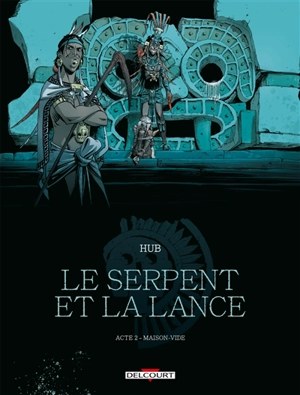 Le serpent et la lance. Vol. 2. Maison-Vide - Hub