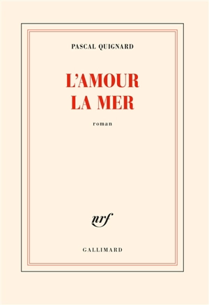 L'amour la mer - Pascal Quignard