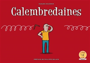 Calembredaines : n. f. : propos extravagants, ridicules, actions un peu folles, sornettes, balivernes, fariboles - Hugues Hausman