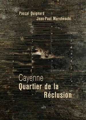 Cayenne : quartier de la réclusion - Jean-Paul Marcheschi