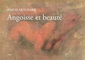 Angoisse et beauté - Pascal Quignard