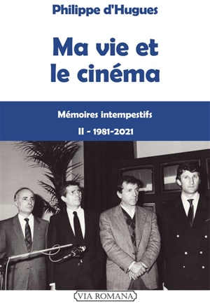 Ma vie et le cinéma : mémoires intempestifs. Vol. 2. 1981-2021 - Philippe d' Hugues