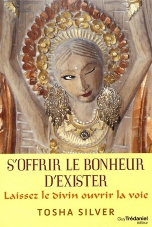 S'offrir le bonheur d'exister : laissez le divin ouvrir la voie ! - Tosha Silver