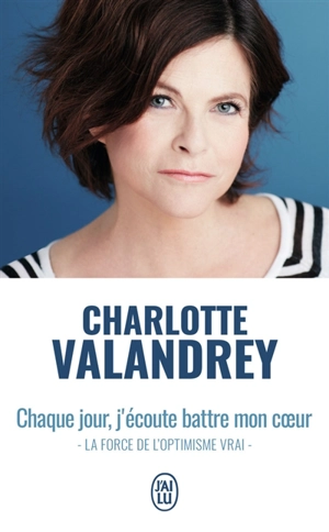 Chaque jour, j'écoute battre mon coeur : la force de l'optimisme vrai - Charlotte Valandrey