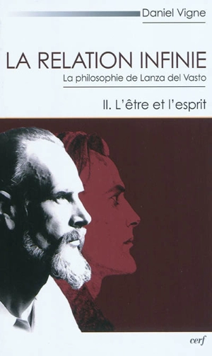 La relation infinie : la philosophie de Lanza del Vasto. Vol. 2. L'être et l'esprit - Daniel Vigne