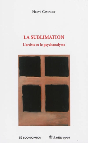 La sublimation : l'artiste et le psychanalyste - Hervé Castanet