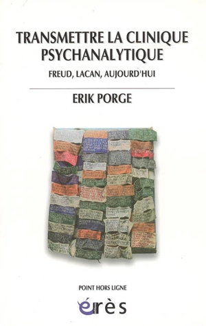 Transmettre la clinique psychanalytique : Freud, Lacan, aujourd'hui - Erik Porge