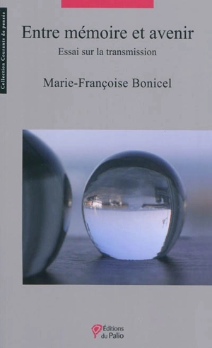 Entre mémoire et avenir : essai sur la transmission - Marie-Françoise Bonicel
