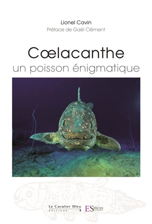 Coelacanthe : un poisson énigmatique - Lionel Cavin