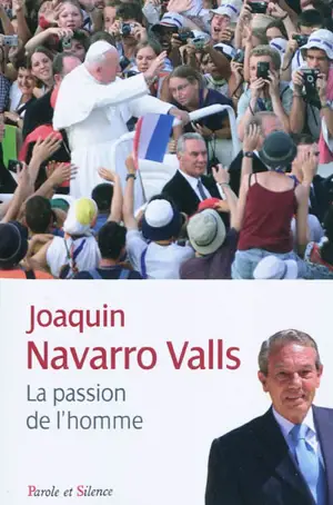 La passion de l'homme : souvenirs, rencontres et réflexions entre histoire et actualité - Joaquin Navarro Valls
