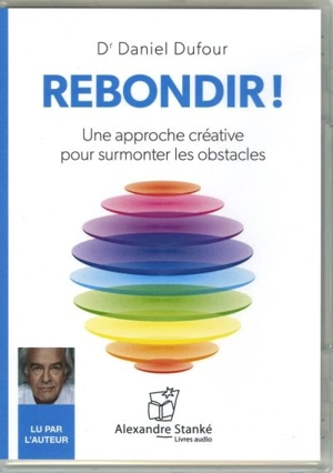 Rebondir ! : une approche créative pour surmonter les obstacles - Daniel Dufour