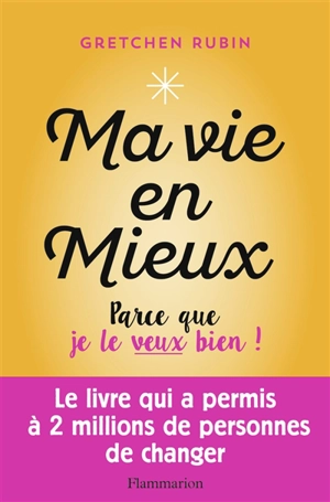 Ma vie en mieux : parce que je le veux bien ! - Gretchen Rubin